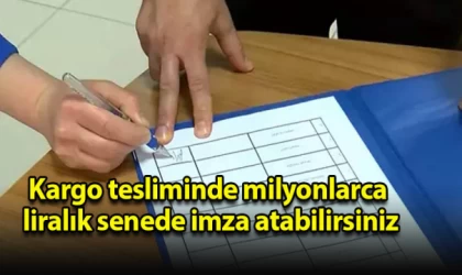 Kargo Tesliminde Milyonlarca Liralık Senede İmza Atabilirsiniz