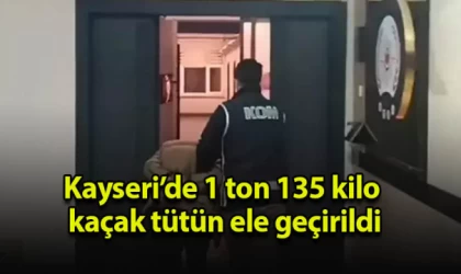 Kayseri’de 1 ton 135 kilo kaçak tütün ele geçirildi