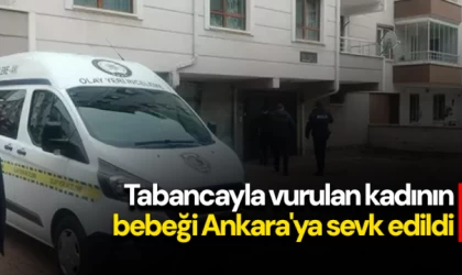 Tabancayla vurulan kadının bebeği Ankara'ya sevk edildi