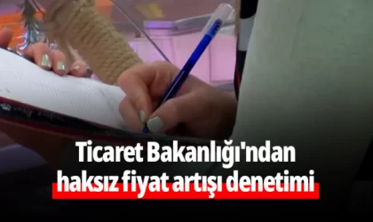 Ticaret Bakanlığı'ndan haksız fiyat artışı denetimi