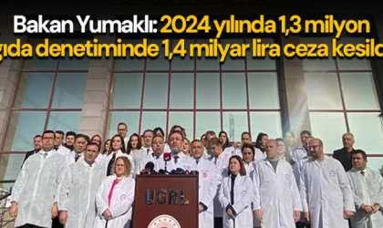 Bakan Yumaklı: 2024 yılında 1,3 milyon gıda denetiminde 1,4 milyar lira ceza kesildi