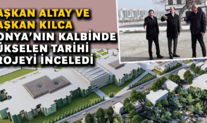 Başkan Altay Ve Başkan Kılca Konya’nın Kalbinde Yükselen Tarihi Projeyi İnceledi