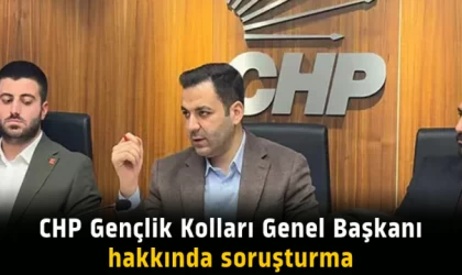 CHP Gençlik Kolları Genel Başkanı hakkında soruşturma