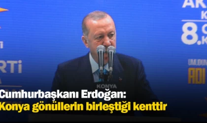 Cumhurbaşkanı Erdoğan: Konya gönüllerin birleştiği kenttir