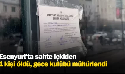 Esenyurt'ta sahte içkiden 1 kişi öldü, gece kulübü mühürlendi