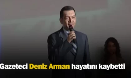 Gazeteci Deniz Arman hayatını kaybetti