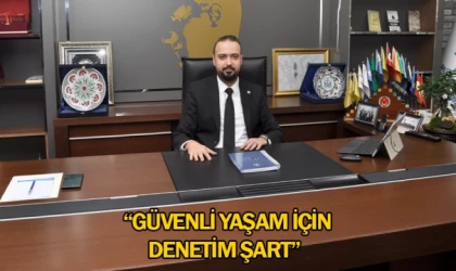 “Güvenli yaşam için, denetim şart”