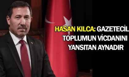 Hasan Kılca: Gazeteciler, toplumun vicdanını yansıtan aynadır