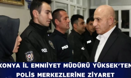 Konya İl Emniyet Müdürü Yüksek'ten Polis Merkezlerine Ziyaret