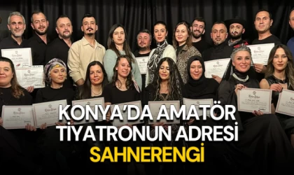 KONYA’DA AMATÖR TİYATRONUN ADRESİ SAHNERENGİ