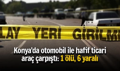 Konya'da otomobil ile hafif ticari araç çarpıştı: 1 ölü, 6 yaralı