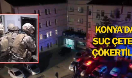 Konya’da suç çetesi çökertildi