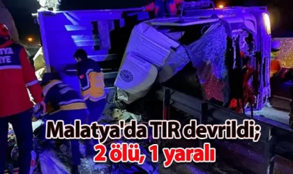 Malatya'da TIR devrildi; 2 ölü, 1 yaralı