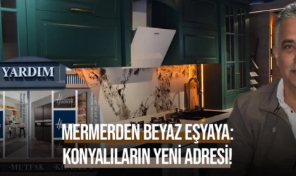 Mermerden beyaz eşyaya: Konyalıların yeni adresi!