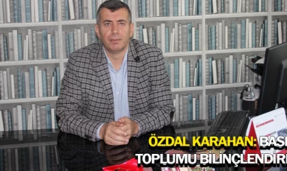 Özdal Karahan: Basın toplumu bilinçlendiriyor