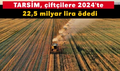 TARSİM, çiftçilere 2024'te 22,5 milyar lira ödedi