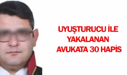 Uyuşturucu ile yakalanan avukata 30 hapis