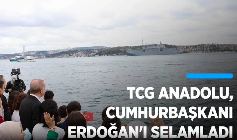 TCG Anadolu, Cumhurbaşkanı Erdoğan'ı selamladı