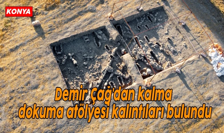 Demir Çağ'dan kaldığı değerlendirilen dokuma atölyesi kalıntıları bulundu