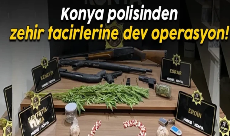 KONYA POLİSİNDEN ZEHİR TACİRLERİNE DEV OPERASYON!